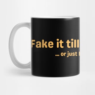 Fake it till you make it ... or just keep faking it. Mug